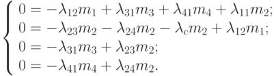 \left \{ \begin{array}{l}
0 = - \lambda_{12}m_{1} + \lambda_{31}m_{3} + \lambda_{41}m_{4} + \lambda_{11}m_{2};\\
0 = - \lambda_{23}m_{2} - \lambda_{24}m_{2} - \lambda_{c}m_{2} + \lambda_{12}m_{1};\\
0 = - \lambda_{31}m_{3} + \lambda_{23}m_{2};\\
0 = - \lambda_{41}m_{4} + \lambda_{24}m_{2}.
\end{array}