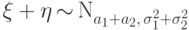 \xi+\eta
{\,\sim\,}{\mathrm N}_{a_1+a_2,\,\sigma_1^2+\sigma_2^2}