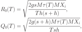 R_0(T) = \sqrt{\cfrac{2gsM\tau(T)MX_i}{Th(s+h)}}, \\
Q_0(T) = \sqrt{\cfrac{2g(s+h)M\tau(T)MX_i}{Tsh}},