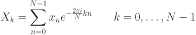 X_k=\sum\limits_{n=0}^{N-1}x_n e^{-\frac{2\pi i}{N}kn}\qquad k=0,\ldots,N-1