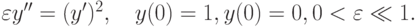 \varepsilon y^{\prime\prime} = (y^{\prime})^2, \quad y(0) = 1, y(0) = 0, 0 < \varepsilon \ll 1.