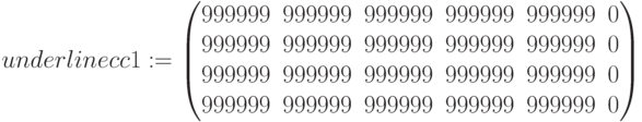 underline{cc1}:=\begin{pmatrix} 999999 & 999999 & 999999 & 999999 & 999999 & 0 \\ 999999 & 999999 & 999999 & 999999 & 999999 & 0 \\ 999999 & 999999 & 999999 & 999999 & 999999 & 0 \\ 999999 & 999999 & 999999 & 999999 & 999999 & 0 \end{pmatrix}