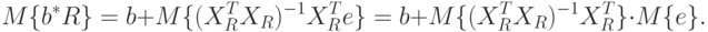 M\{b^*R\}=b+M\{(X_R^TX_R)^{-1}X_R^Te\}=b+M\{(X_R^TX_R)^{-1}X_R^T\}\cdot M\{e\}.