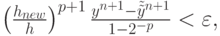 $ \left({\frac{{h_{new}}}{h}}\right)^{p + 1} \frac{{y^{{n} + 
1} - \tilde {\tilde {y}}^{n + 1}}}{{1 - 2^{- {p}}}} < \varepsilon , $