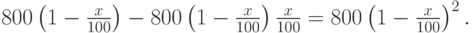 800\left(1-\frac{x}{100}\right)-800\left(1-\frac{x}{100}\right)%
\frac{x}{100}=800\left(1-\frac{x}{100}\right)^2.