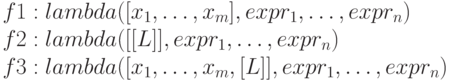 f1: lambda ([x_1, \dots, x_m], expr_1, \dots, expr_n)\\
f2: lambda ([[L]], expr_1, \dots, expr_n)\\
f3: lambda ([x_1, \dots, x_m, [L]], expr_1, \dots, expr_n)\\