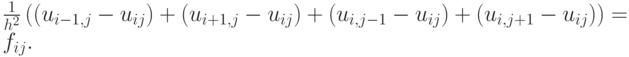 $  \frac{1}{{h^2}} \left({(u_{i - 1, j} - u_{ij}) + (u_{i + 1, j} - u_{ij}) + (u_{i, j - 1} - u_{ij}) + (u_{i, j + 1} - u_{ij})}\right) = f_{ij}.  $