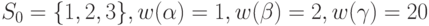 S_0=\{1,2,3\}, w(\alpha)=1, w(\beta)=2, w(\gamma)=20