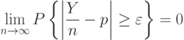 \lim_{n\rightarrow\infty}P
\left\{
\left|
\frac{Y}{n}-p
\right|
\ge \varepsilon
\right\}=0