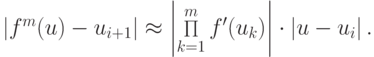 \left|{f^{m} (u) - u_{i + 1}}\right|  \approx  \left|{\mathop \Pi\limits_{k = 1}^{m} f^{\prime}(u_k)}\right| \cdot \left|{u - u_i}\right|.