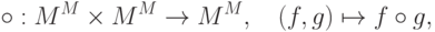 {\circ}: M^M\times M^M\to M^M,\quad (f,g)\mapsto f\circ g,