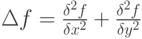 \Delta f=\frac {\delta^2f} {\delta x^2} + \frac {\delta^2f} {\delta y^2}