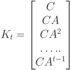 K_t=
\left [ 
\begin {matrix}
C\\
CA\\
CA^2\\
…..\\
CA^{t-1}
\end {matrix}
\right ]