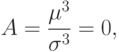 [A=frac {mu^3} {sigma^3} =0,  ]