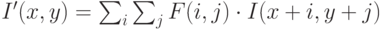 I'(x,y)=\sum_i \sum_j F(i,j) \cdot I(x+i,y+j)