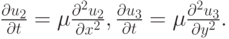 $ \frac{{{\partial}u_2}}{{\partial}t} = \mu \frac{{{\partial}^2 u_2}}
{{{\partial}x^2}},  \frac{{{\partial}u_3 }}{{\partial}t} = \mu \frac{{{\partial}^2 u_3 }}
{{{\partial}y^2}}.   $