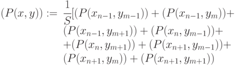 \begin{array}{rl}(P(x, y)) := & \cfrac{1}{S}[(P(x_{n-1},
            y_{m-1})) + (P(x_{n-1}, y_{m})) + \\&(P(x_{n-1}, y_{m+1})) + (P(x_{n},
            y_{m-1})) + \\
            & + (P(x_{n}, y_{m+1})) + (P(x_{n+1}, y_{m-1}))
            + \\&(P(x_{n+1}, y_{m})) + (P(x_{n+1}, y_{m+1}))
            \end{array}