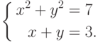 $$
\left\{
   \begin{aligned}
    x^2+y^2&=7\\
     x+y & = 3.\\
   \end{aligned}
  \right.
$$
