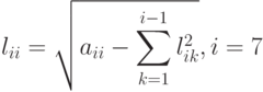 l_{ii}=\sqrt{a_{ii}-\sum\limits_{k=1}^{i-1}l_{ik}^{2}},i=7