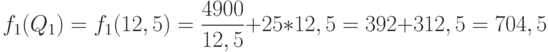 f_1(Q_1)=f_1(12,5)=\frac{4900}{12,5}+25*12,5=392+312,5=704,5