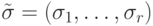 \tilde{\sigma}=(\sigma_1, \ldots , \sigma_r)