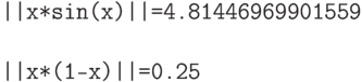 \begin{verbatim}
||x*sin(x)||=4.81446969901559

||x*(1-x)||=0.25
\end{verbatim}