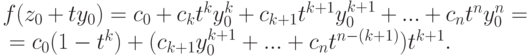 \begin{mult}
f(z_0+ty_0)=c_0+c_kt^ky^k_0+c_{k+1}t^{k+1}y^{k+1}_0+...+c_nt^ny^n_0={}\\
{}=c_0(1-t^k)+(c_{k+1}y^{k+1}_0+...+c_nt^{n-(k+1)})t^{k+1}.
\end{mult}