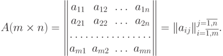 A(m\times n) =
  \begin{Vmatrix}
  a_{11} & a_{12} & \dotsc & a_{1n} \\
  a_{21} & a_{22} & \dotsc & a_{2n} \\
  \hdotsfor{4} \\
  a_{m1} & a_{m2} & \dotsc & a_{mn} \\
  \end{Vmatrix} = \|a_{ij} \|^{j=\overline{1,n}} _{i=\overline{1,m}}.