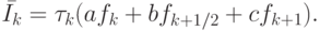 $ \bar {I_k} = \tau_k (af_k + bf_{k + 1/2} + cf_{k + 1}). $