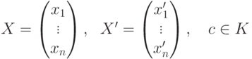 X=
\begin{pmatrix}
x_1\\\vdots\\x_n
\end{pmatrix},\ \
X'=
\begin{pmatrix}
x'_1\\\vdots\\x'_n
\end{pmatrix},\quad
c\in K