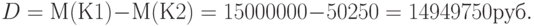 D = М(К1) - М(К2) = 15 000 000 - 50 250 = 14 949 750 руб. 