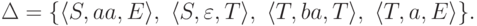 \Delta = \{
\langle S , aa , E \rangle ,\
\langle S , \varepsilon , T \rangle ,\
\langle T , ba , T \rangle ,\
\langle T , a , E \rangle
\} .