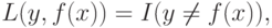 L(y,f(x))=I(y \neq f(x)),