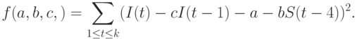 f(a,b,c,)=\sum_{1\le t\le k}(I(t)-cI(t-1)-a-bS(t-4))^2.