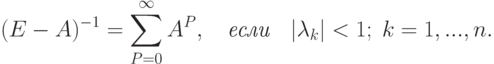 (E-A)^{-1}=\sum_{P=0}^{\infty}A^P,\quad\textit{если}\quad|\lambda_k|<1;\;k=1,...,n.