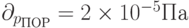 \partial_{p_{ПОР}} = 2\times10^{-5} Па