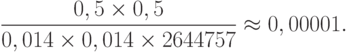 \frac{0,5\times 0,5}{0,014\times 0,014\times 2644757}\approx 0,00001.