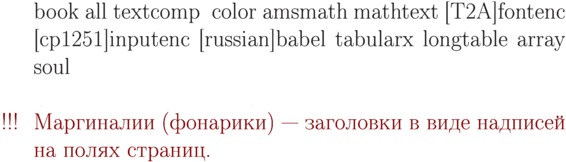 %%%HOLE_TeX%%%
\documentclass{book}
\usepackage{all}
%%%%
\usepackage{textcomp}
\setlength{\textwidth}{6cm}
\usepackage{color}
\usepackage{amsmath}
\usepackage{mathtext}         % если нужны русские буквы в формулах (не обязательно)
\usepackage[T2A]{fontenc}     % внутренняя T2A кодировка TeX
\usepackage[cp1251]{inputenc} % кодировка - можно использовать [cp866] [cp1251] [koi8-r]
\usepackage[russian]{babel}   % включение переносов
\usepackage{tabularx}
\usepackage{longtable}
%\usepackage{graphy}
\usepackage{array}
\usepackage{soul}

\marginparwidth5mm
\reversemarginpar


\definecolor{bg}{rgb}{
1,1,1
}
\definecolor{fg}{rgb}{
0.517647058823529,0.00784313725490196,0.0156862745098039
}
\pagestyle{empty}
\pagecolor{bg}
\begin{document}
\color{fg}
\noindent{\unitlength=0.1pt
\raisebox{-4pt}{
\hbox{\begin{picture}(1,1)
\put(0,0){\line(1,0){1}}
\end{picture}
}
\hbox to \textwidth {}{\hbox {
\begin{picture}(1,1)
\put(0,0){\line(1,0){1}}
\end{picture}
}}}
\par\noindent
Маргиналии (фонарики) --- заголовки в виде
надписей\marginpar{!!!} на полях 
страниц.
}
\end{document}