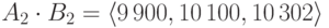 A_{2}\cdot
B_{2}=\langle9\,900,
10\,100,10\,302\rangle