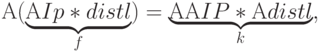 {\rm A}(\underbrace{{\rm A}Ip*distl}_{f})=\underbrace{{\rm AA}IP*{\rm A}distl}_{k},