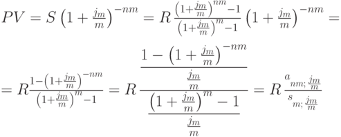 
PV = S\left(1+{j_{m}\over m}\right)^{-nm}=
R\,\frac{\left(1+{j_{m}\over m}\right)^{nm}-1}{\left(1+{j_{m}\over
m}\right)^{m}-1}\left(1+{j_{m}\over m}\right)^{-nm}=\\[8pt]
= R\frac{1-\left(1+{j_{m}\over m}\right)^{-nm}}{\left(1+{j_{m}\over
m}\right)^{m}-1}=R\,\frac{\displaystyle\frac{1-\left(1+\frac{j_m}{m}\right)^{-nm}}%
                {\frac{j_m}{m}}}%
{\displaystyle\frac{\left(1+\frac{j_m}{m}\right)^{m}-1}%
          {\frac{j_m}{m}}}%
= R\,\frac{a_{nm;\,{j_{m}\over m}}}%
     {s_{m;\,{j_{m}\over m}}}