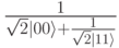 \frac{1}{\sqrt2|00\rangle +\frac{1}{\sqrt 2|11\rangle }