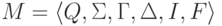 M = \lalg Q , \Sigma , \Gamma , \Delta , I , F \ralg