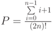 P=\frac{\sum\limits_{i=0}^{n-1}i+1}{(2n)!}