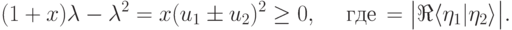 (1+x)\lambda-\lambda^2=x(u_1\pm u_2)^2\ge 0,\quad\ \text{где}\,\x=\bigl|\Re\langle\eta_1|\eta_2\rangle\bigr|.