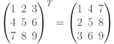 \begin{pmatrix}1&2&3\\4&5&6 \\7&8&9 \end{pmatrix}^T=\begin{pmatrix}1&4&7\\2&5&8 \\3&6&9 \end{pmatrix}