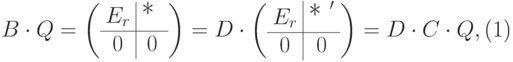 \begin{equation}\label{new7z}
B\cdot Q=
\left(
\begin{array}{c|c}
E_r & \text{\large  *  }
\\
\hline
0 & 0
\end{array}
\right) =
D \cdot \left(
\begin{array}{c|c}
E_r & \text{\large  {*}  }'
\\
\hline
0 & 0
\end{array}
\right) =
D\cdot C\cdot Q,
\end{equation}