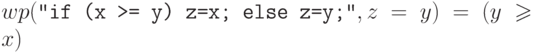 wp(\Cmd{if (x >= y) z=x; else z=y;}, z = y) = (y \geqslant x)