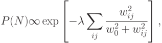 P(N)\infty\exp\left[-\lambda\sum_{ij}\frac{w^{2}_{ij}}{w^2_0+w^2_{ij}}\right],