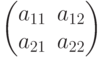 \begin{pmatrix}
a_{11} & a_{12}\\
a_{21} & a_{22}
\end{pmatrix}